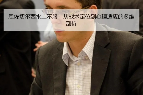 恩佐切尔西水土不服：从战术定位到心理适应的多维剖析