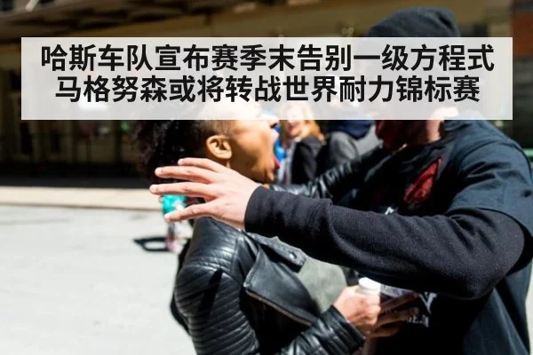 哈斯车队宣布赛季末告别一级方程式马格努森或将转战世界耐力锦标赛
